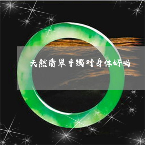 天然翡翠手镯对身体好吗/2023041632717