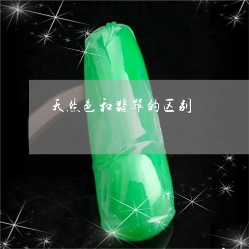 天然色和翡翠的区别/2023032124268