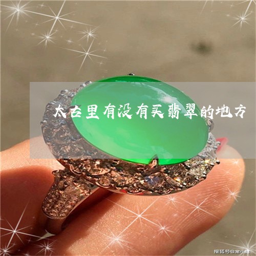 太古里有没有买翡翠的地方/2023092342925