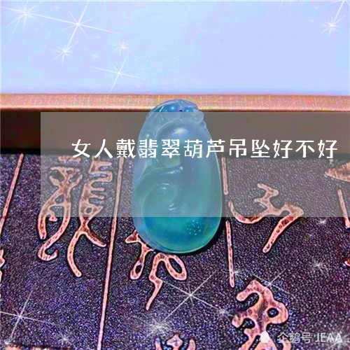 女人戴翡翠葫芦吊坠好不好/2023092220592