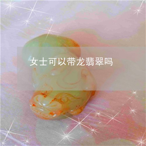 女士可以带龙翡翠吗/2023032204715