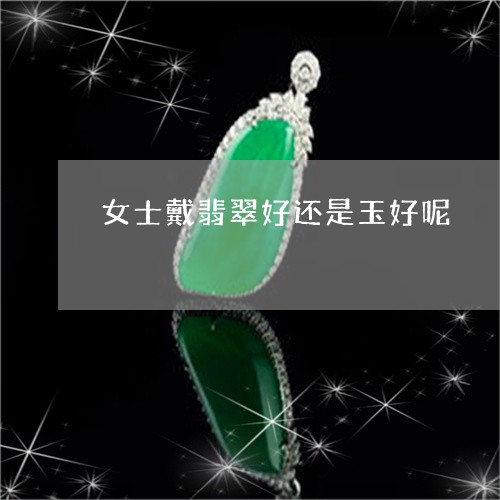 女士戴翡翠好还是玉好呢/2023110757471