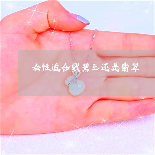 女性适合戴碧玉还是翡翠/2023041537150