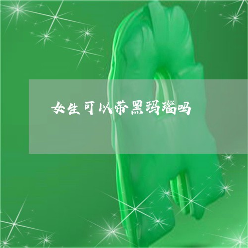 女生可以带黑玛瑙吗/2023121672703