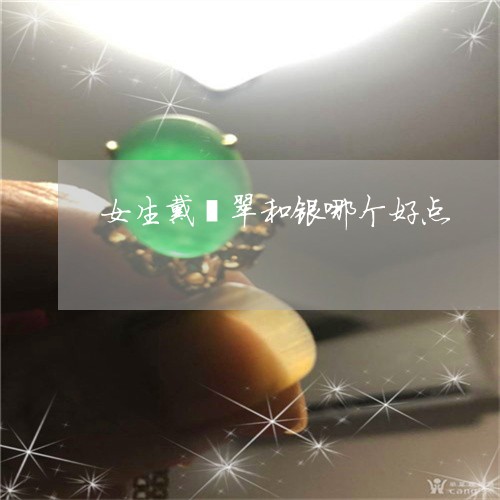 女生戴翡翠和银哪个好点/2023081374049