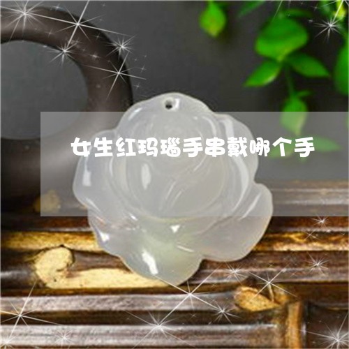 女生红玛瑙手串戴哪个手/2023081386251