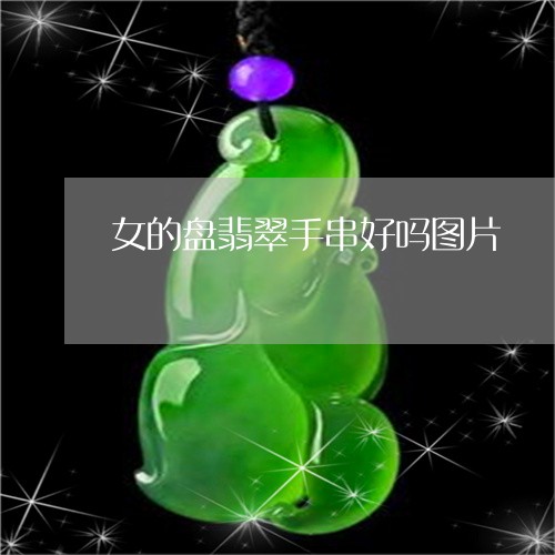 女的盘翡翠手串好吗图片/2023041578282