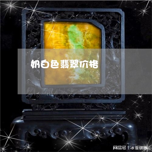 奶白色翡翠价格/2023062410705