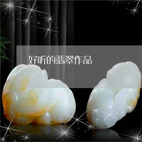 好听的翡翠作品/2023051903704