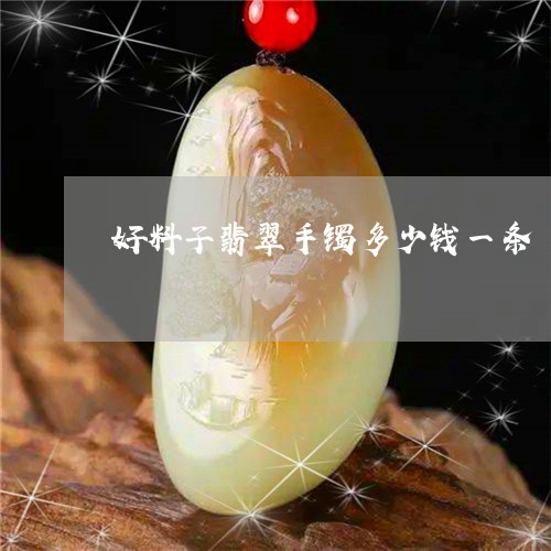 好料子翡翠手镯多少钱一条/2023092399281