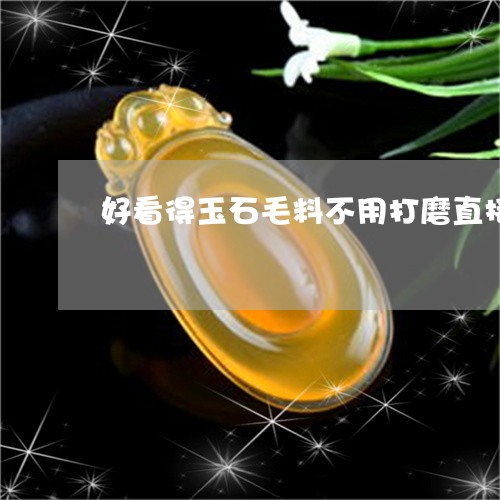 好看得玉石毛料不用打磨直接带/2023120370605