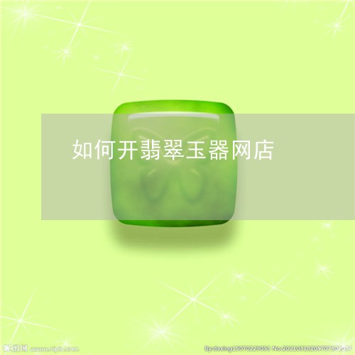 如何开翡翠玉器网店/2023082772806