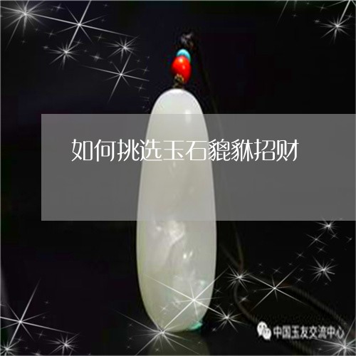 如何挑选玉石貔貅招财/2023081853950