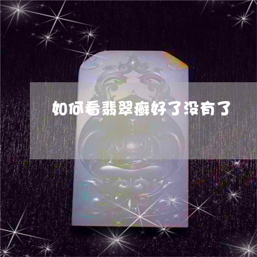 如何看翡翠癣好了没有了/2023081385027