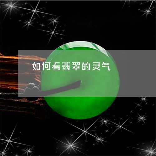 如何看翡翠的灵气/2023122228269