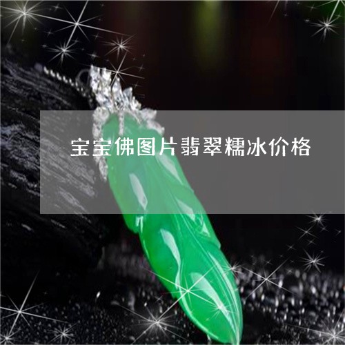 宝宝佛图片翡翠糯冰价格/2023110710592