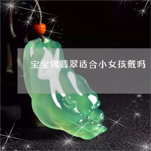 宝宝佛翡翠适合小女孩戴吗/2023080151493