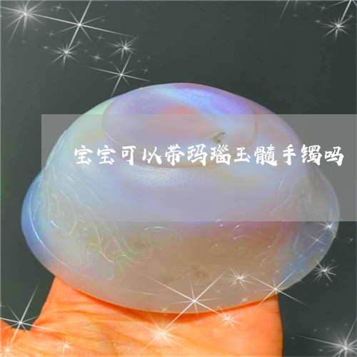 宝宝可以带玛瑙玉髓手镯吗/2023080151673