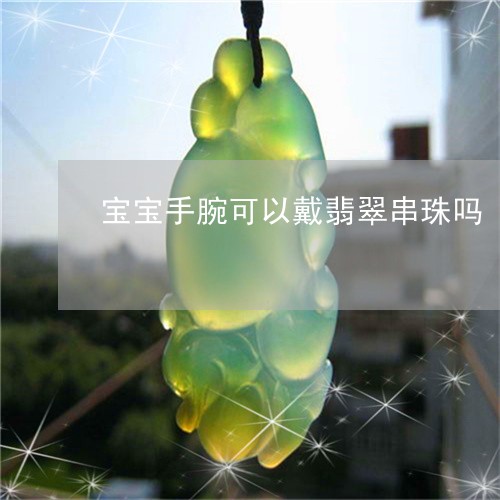 宝宝手腕可以戴翡翠串珠吗/2023080165857