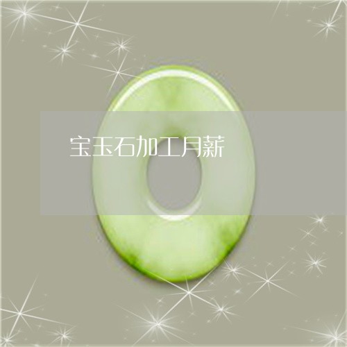 宝玉石加工月薪/2023062328369