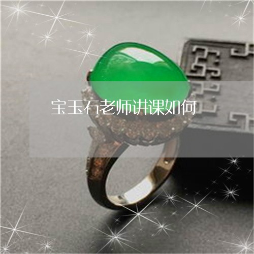 宝玉石老师讲课如何/2023120508695