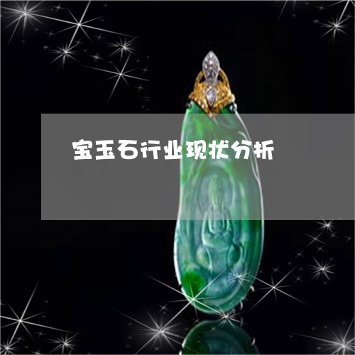 宝玉石行业现状分析/2023121604036