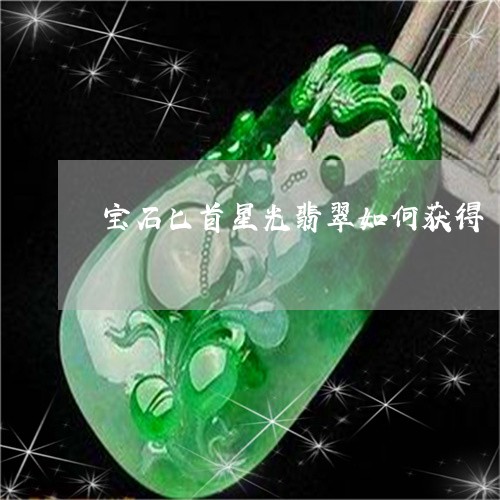 宝石匕首星光翡翠如何获得/2023080139381