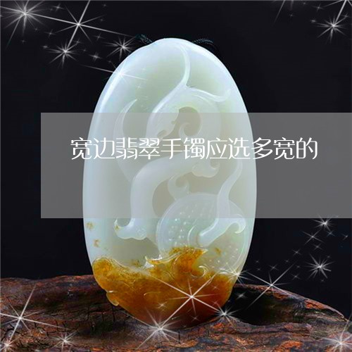 宽边翡翠手镯应选多宽的/2023110784159