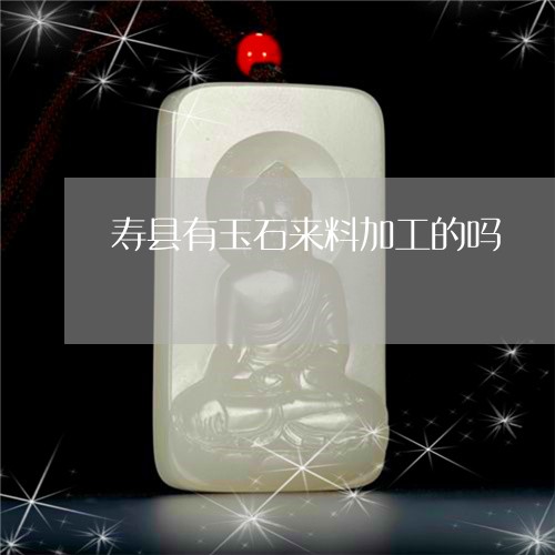 寿县有玉石来料加工的吗/2023041562627