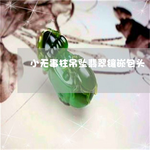 小无事柱吊坠翡翠镶嵌包头/2023080102959