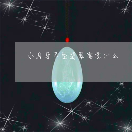 小月牙吊坠翡翠寓意什么/2023110788604