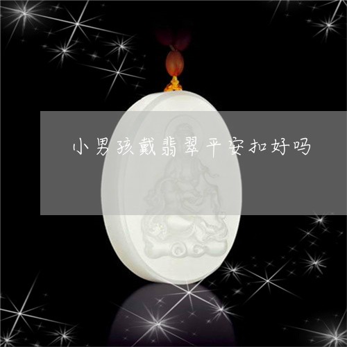 小男孩戴翡翠平安扣好吗/2023110818612