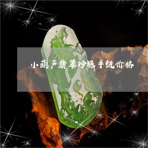 小葫芦翡翠珍珠手链价格/2023091440491