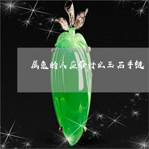 属兔的人应带什么玉石手链/2023080180816