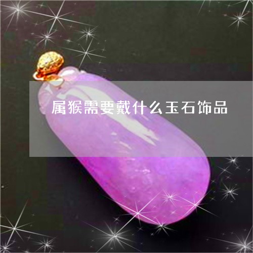 属猴需要戴什么玉石饰品/2023110699491