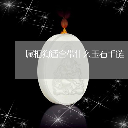 属相狗适合带什么玉石手链/2023080141504