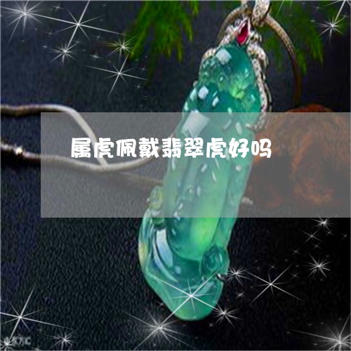 属虎佩戴翡翠虎好吗/2023032278461