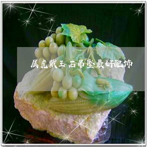 属虎戴玉石吊坠最好配饰/2023081329382