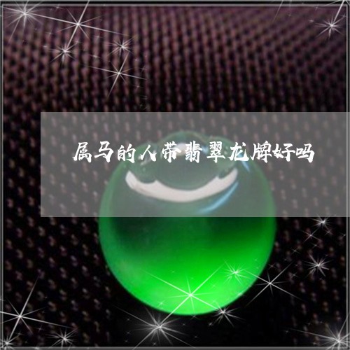 属马的人带翡翠龙牌好吗/2023111591692