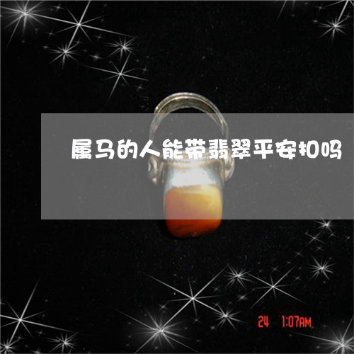 属马的人能带翡翠平安扣吗/2023080133714