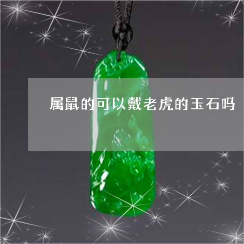 属鼠的可以戴老虎的玉石吗/2023080278380