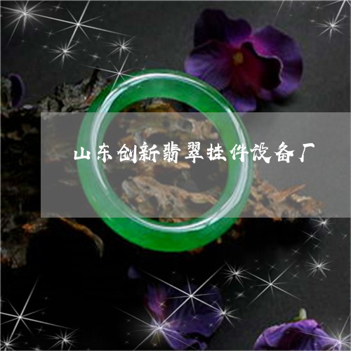 山东创新翡翠挂件设备厂/2023081399563