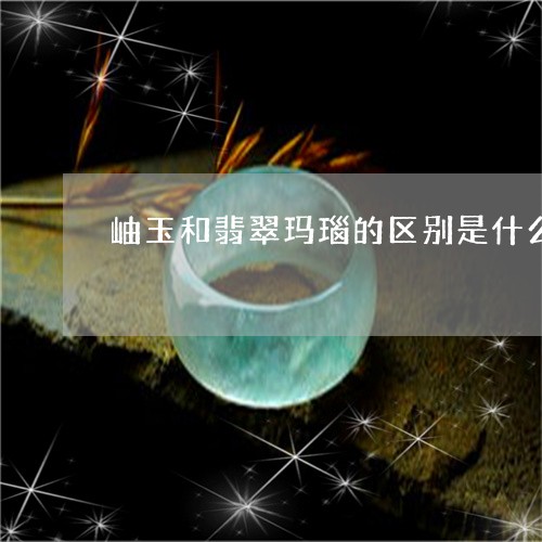 岫玉和翡翠玛瑙的区别是什么/2023112545382