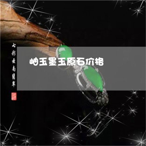 岫玉墨玉原石价格/2023092425182