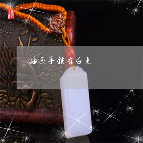 岫玉手镯有白点/2023082546147