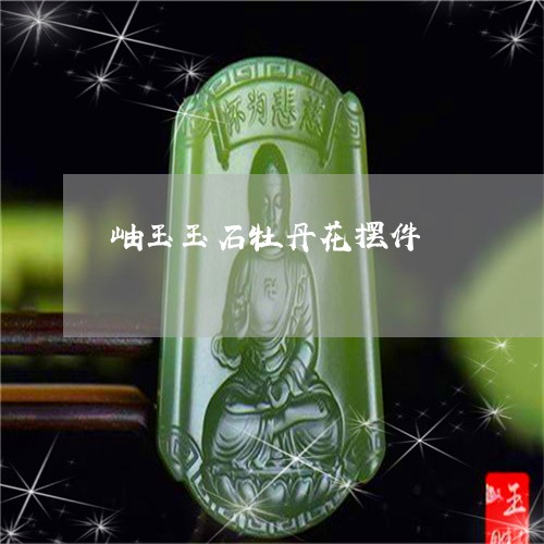 岫玉玉石牡丹花摆件/2023082750583