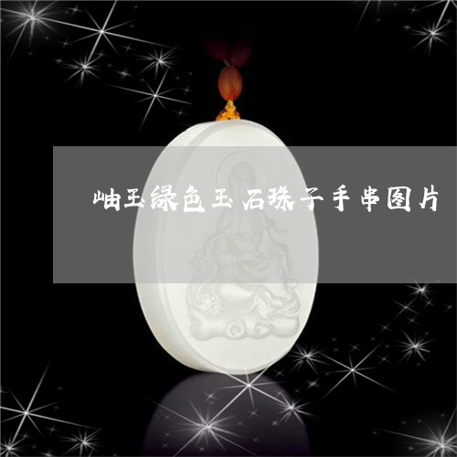 岫玉绿色玉石珠子手串图片/2023080227171