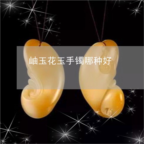 岫玉花玉手镯哪种好/2023120483713