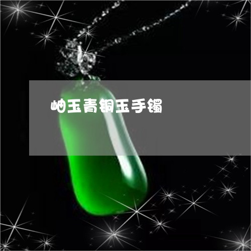 岫玉青铜玉手镯/2023082594607