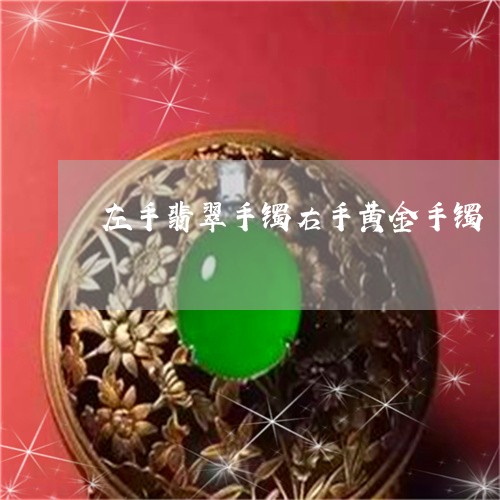 左手翡翠手镯右手黄金手镯/2023060940503